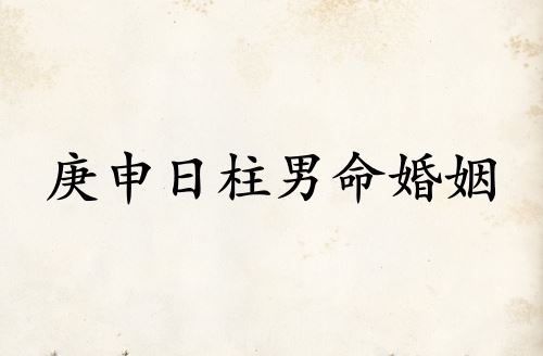 庚申日柱男命婚姻详解