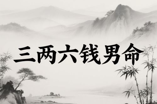 三两六钱男命最正确详解 三两六钱男命最正确详解