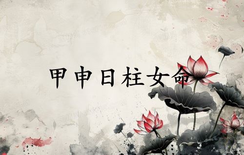 甲申日柱女命运详解
